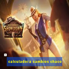 calculadora cambios chaco